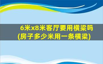 6米x8米客厅要用横梁吗(房子多少米用一条横梁)