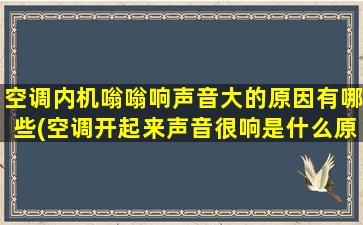 空调内机嗡嗡响声音大的原因有哪些(空调开起来声音很响是什么原因)