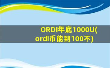 ORDI年底1000U(ordi币能到100不)