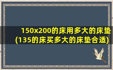 150x200的床用多大的床垫(135的床买多大的床垫合适)