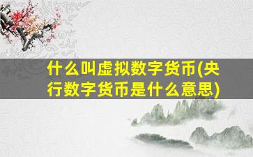 什么叫虚拟数字货币(央行数字货币是什么意思)