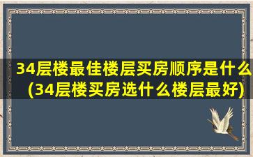 34层楼最佳楼层买房顺序是什么(34层楼买房选什么楼层最好)