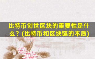 比特币创世区块的重要性是什么？(比特币和区块链的本质)