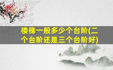 楼梯一般多少个台阶(二个台阶还是三个台阶好)