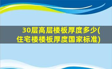 30层高层楼板厚度多少(住宅楼楼板厚度国家标准)