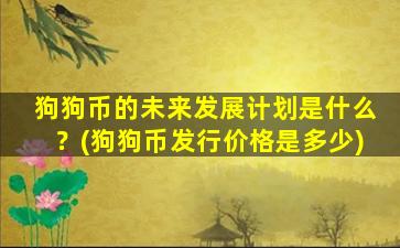 狗狗币的未来发展计划是什么？(狗狗币发行价格是多少)
