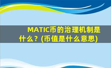 MATIC币的治理机制是什么？(币值是什么意思)