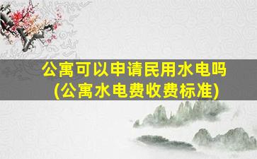 公寓可以申请民用水电吗(公寓水电费收费标准)