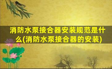 消防水泵接合器安装规范是什么(消防水泵接合器的安装)