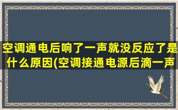 空调通电后响了一声就没反应了是什么原因(空调接通电源后滴一声,就没反应了)