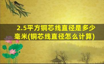 2.5平方铜芯线直径是多少毫米(铜芯线直径怎么计算)