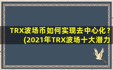 TRX波场币如何实现去中心化？(2021年TRX波场十大潜力币)