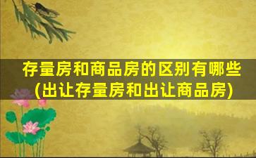 存量房和商品房的区别有哪些(出让存量房和出让商品房)