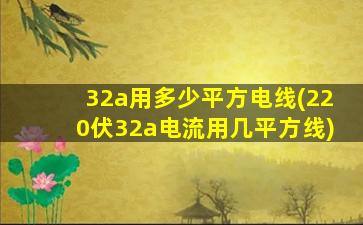 32a用多少平方电线(220伏32a电流用几平方线)