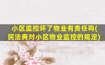 小区监控坏了物业有责任吗(民法典对小区物业监控的规定)