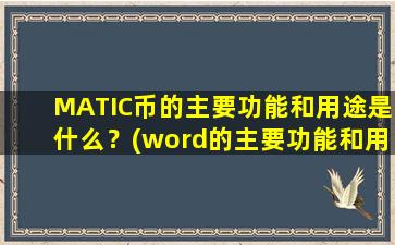 MATIC币的主要功能和用途是什么？(word的主要功能和用途)