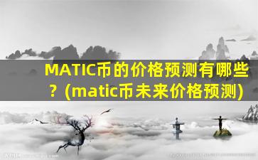 MATIC币的价格预测有哪些？(matic币未来价格预测)