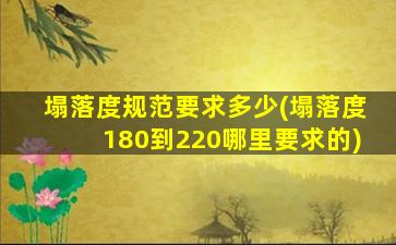 塌落度规范要求多少(塌落度180到220哪里要求的)