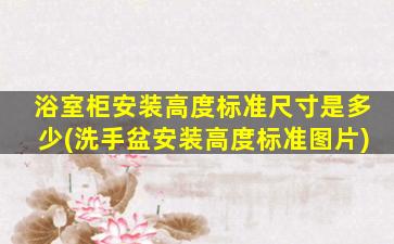 浴室柜安装高度标准尺寸是多少(洗手盆安装高度标准图片)