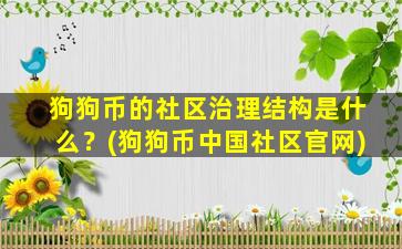 狗狗币的社区治理结构是什么？(狗狗币中国社区官网)