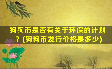 狗狗币是否有关于环保的计划？(狗狗币发行价格是多少)