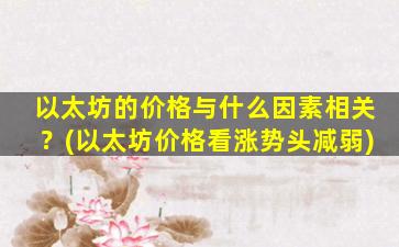 以太坊的价格与什么因素相关？(以太坊价格看涨势头减弱)