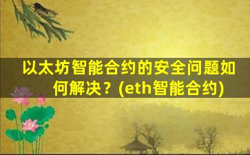 以太坊智能合约的安全问题如何解决？(eth智能合约)