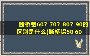 断桥铝60？70？80？90的区别是什么(断桥铝50 60 70 80 90的区别)