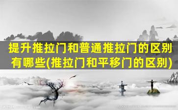 提升推拉门和普通推拉门的区别有哪些(推拉门和平移门的区别)