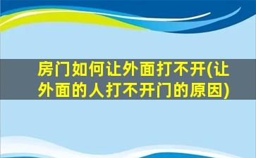 房门如何让外面打不开(让外面的人打不开门的原因)
