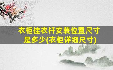 衣柜挂衣杆安装位置尺寸是多少(衣柜详细尺寸)