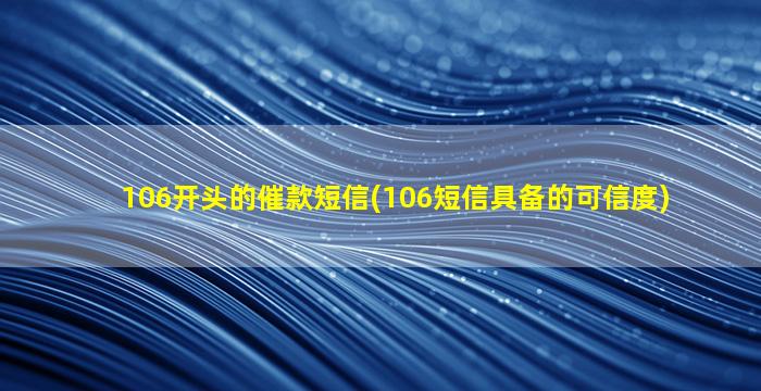 106开头的催款短信(106短信具备的可信度)