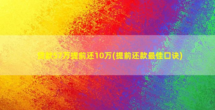 贷款57万提前还10万(提前还款最佳口诀)