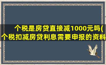 个税是房贷直接减1000元吗(个税扣减房贷利息需要申报的资料)