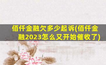 佰仟金融欠多少起诉(佰仟金融2023怎么又开始催收了)