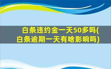 白条违约金一天50多吗(白条逾期一天有啥影响吗)