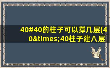 40#40的柱子可以撑几层(40×40柱子建八层可以吗)