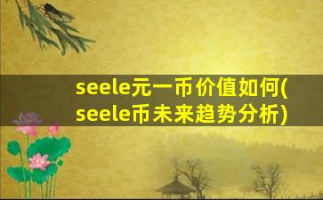 seele元一币价值如何(seele币未来趋势分析)
