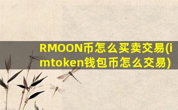 RMOON币怎么买卖交易(imtoken钱包币怎么交易)