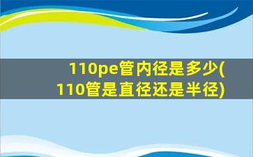 110pe管内径是多少(110管是直径还是半径)