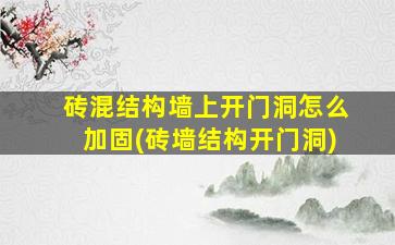 砖混结构墙上开门洞怎么加固(砖墙结构开门洞)