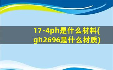 17-4ph是什么材料(gh2696是什么材质)