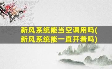 新风系统能当空调用吗(新风系统能一直开着吗)
