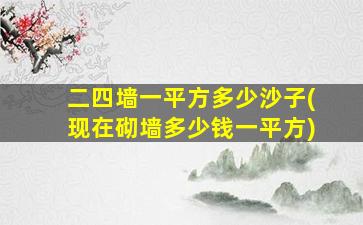 二四墙一平方多少沙子(现在砌墙多少钱一平方)