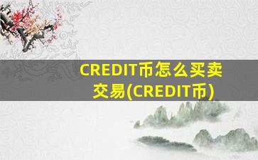 CREDIT币怎么买卖交易(CREDIT币)