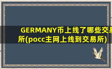GERMANY币上线了哪些交易所(pocc主网上线到交易所)