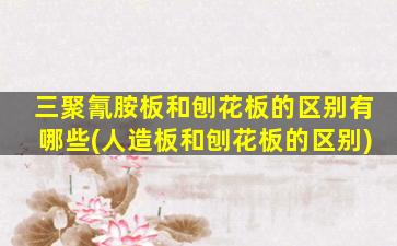 三聚氰胺板和刨花板的区别有哪些(人造板和刨花板的区别)