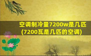 空调制冷量7200w是几匹(7200瓦是几匹的空调)