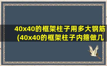 40x40的框架柱子用多大钢筋(40x40的框架柱子内箍做几X几)
