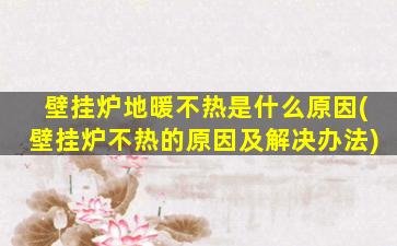 壁挂炉地暖不热是什么原因(壁挂炉不热的原因及解决办法)